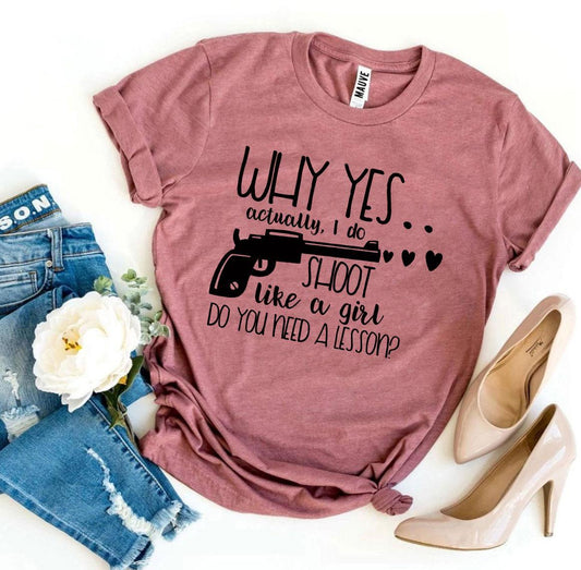 Why Yes Actually I Do Shoot Like a Girl T-shirt