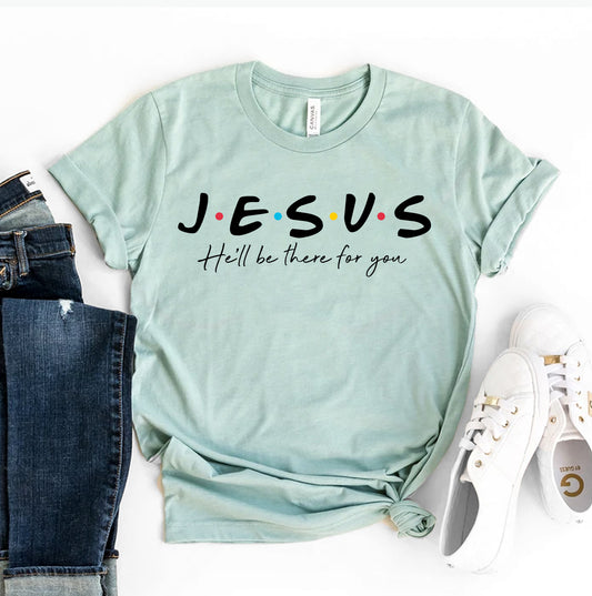 Jesus He'll Be There For You T-shirt