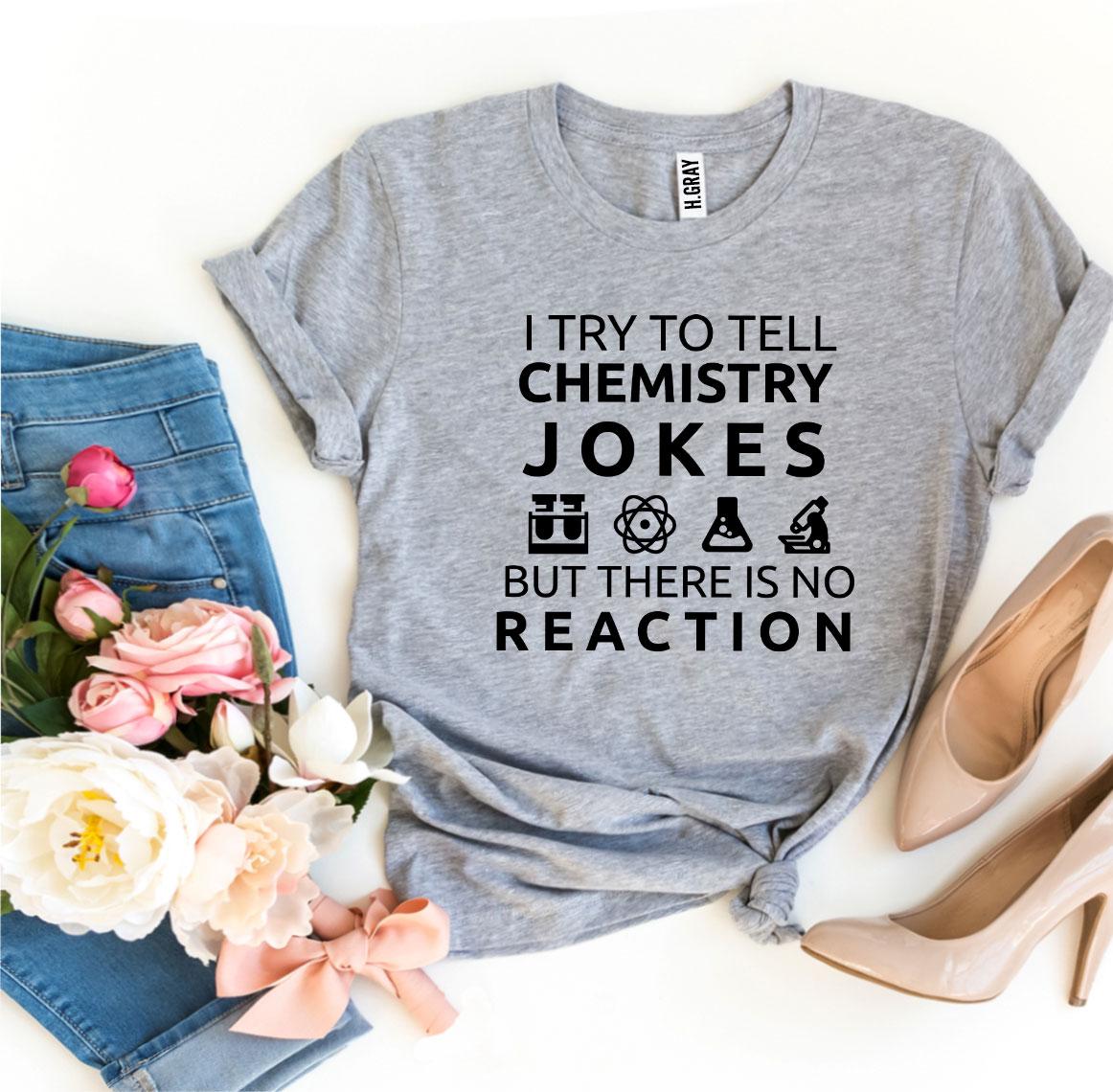 I Try To Tell Chemistry Jokes T-shirt