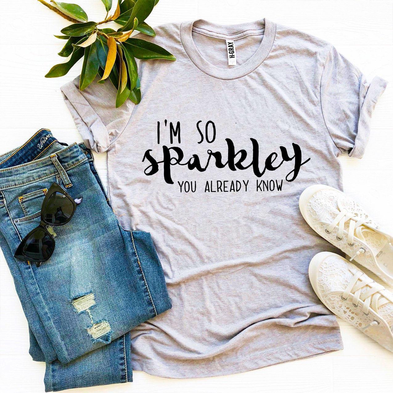 I'm So Sparkley You Already Know T-shirt