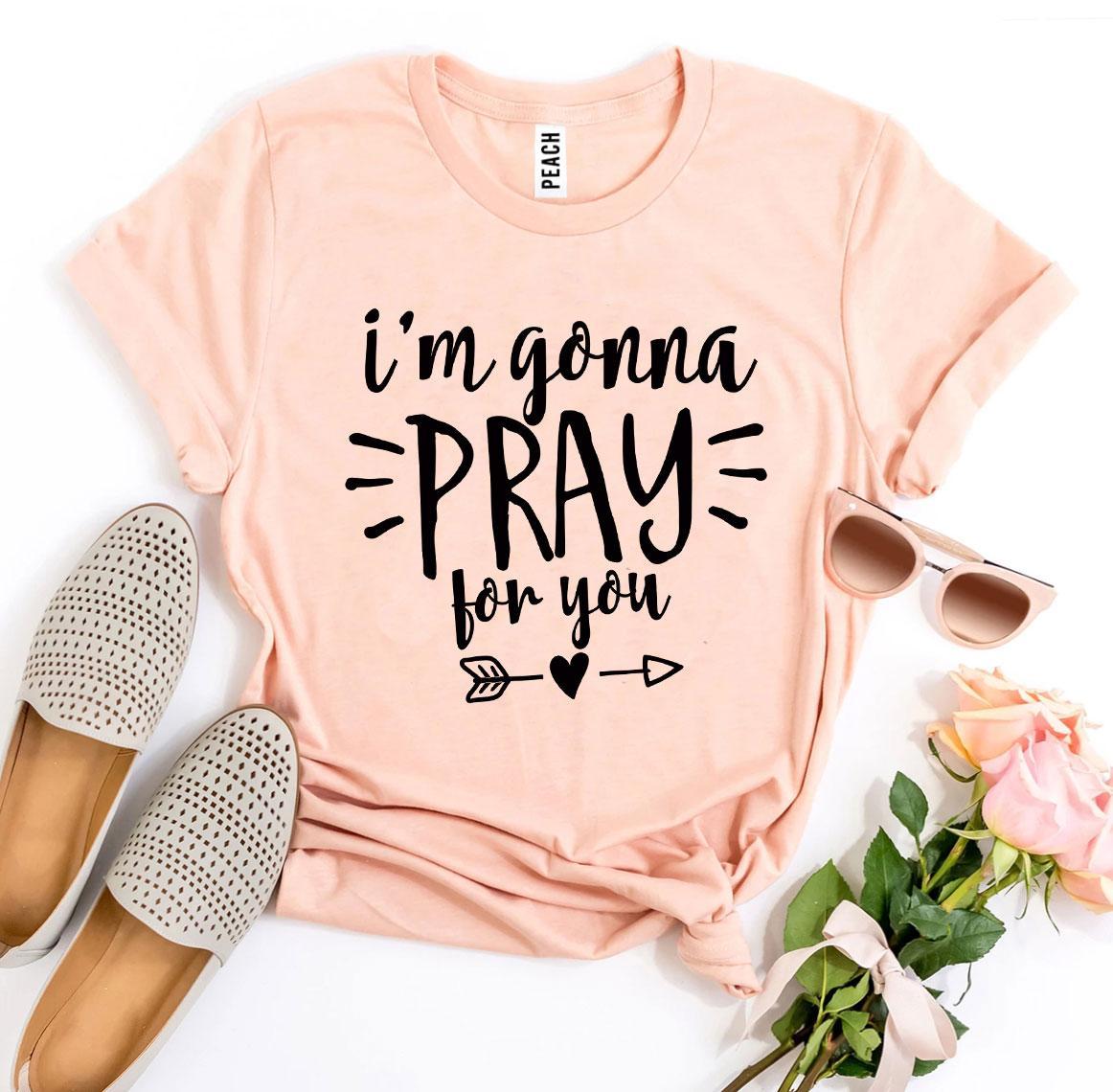 I'm Gonna Pray For You T-shirt Agate