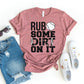 Rub Some Dirt On It T-shirt
