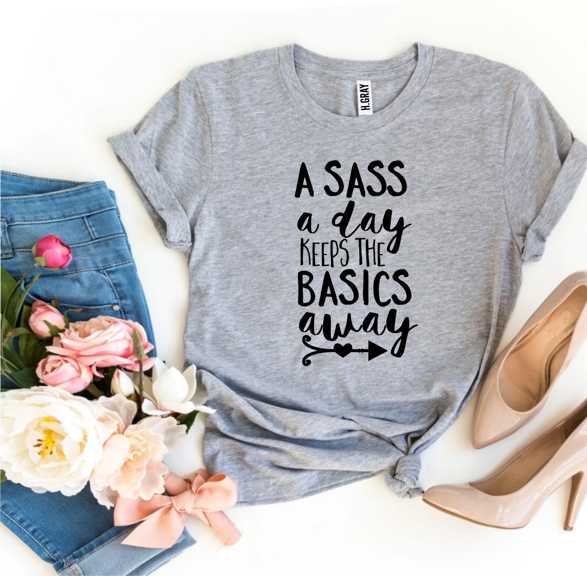 A Sass a Day Keeps The Basics Away T-shirt