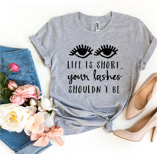 Life Is Short Your Lashes Shouldn't Be T-shirt