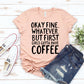 Okay Fine Whatever T-shirt
