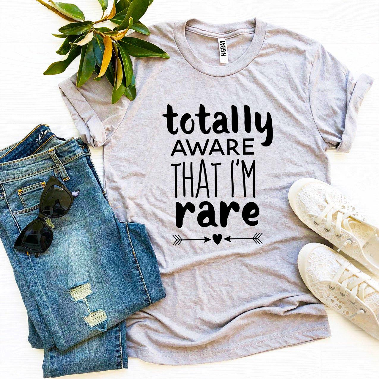 Totally Aware That I'm Rare T-shirt