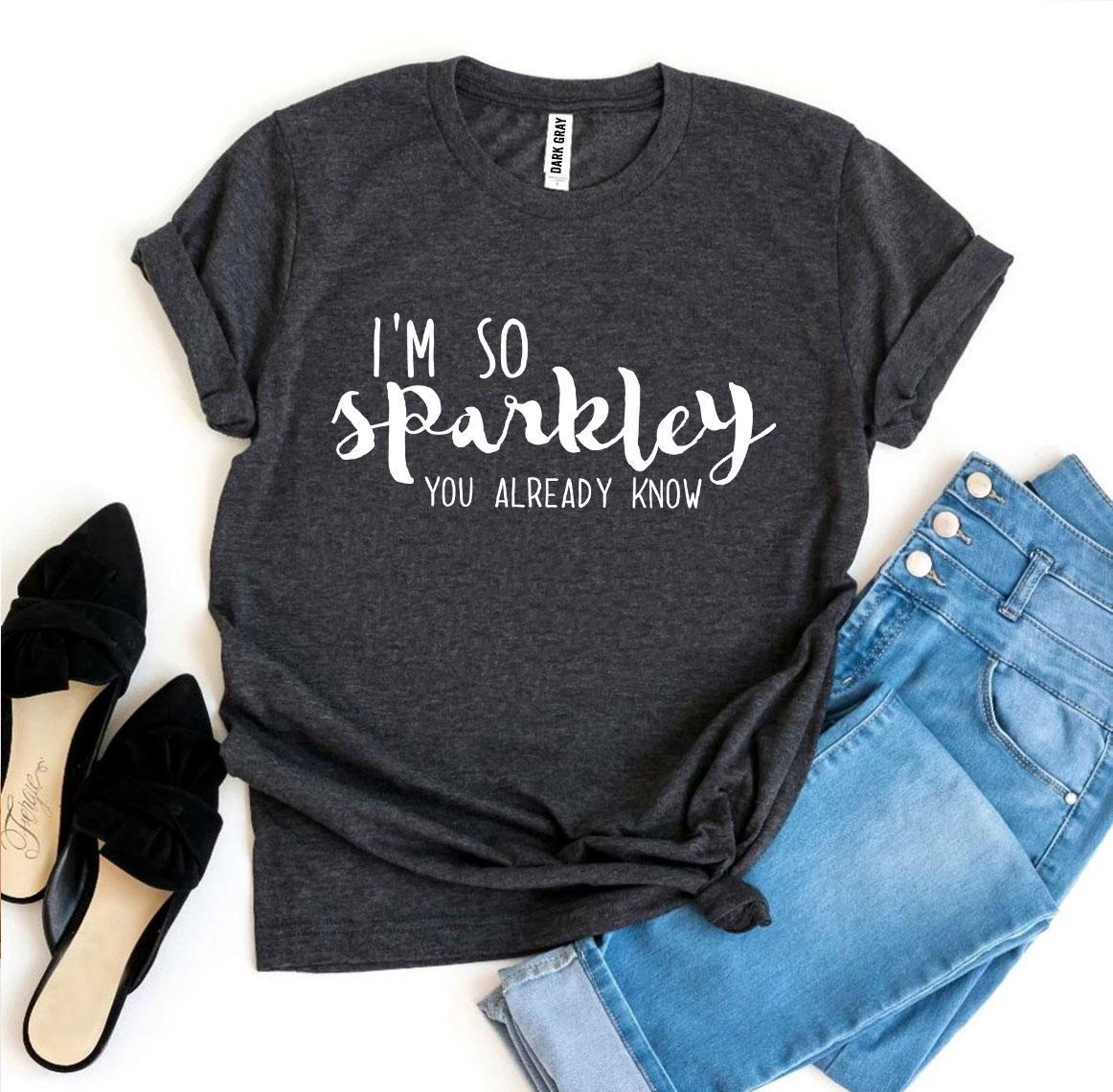 I'm So Sparkley You Already Know T-shirt