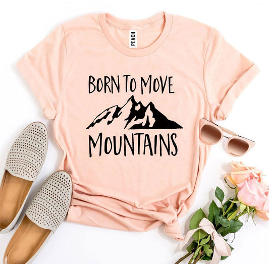 Born To Move Mountains T-shirt