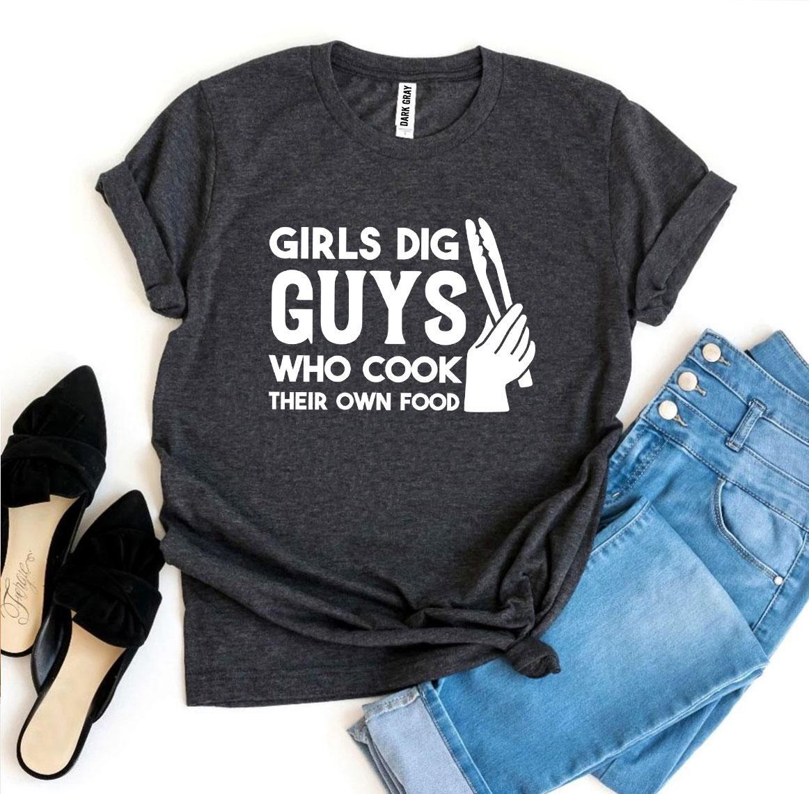 Girls Dig Guys Who Cook Their Own Food T-shirt Agate