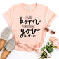 I Was Born For Loving You T-shirt