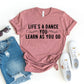 Life's A Dance You Learn As You Do T-shirt
