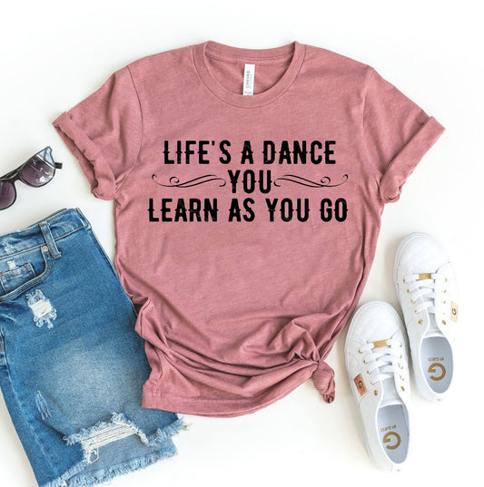 Life's A Dance You Learn As You Do T-shirt