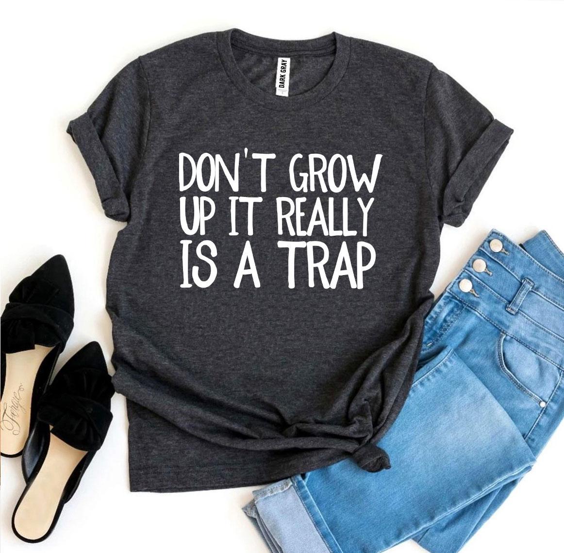 Don't Grow Up It Really Is a Trap T-shirt