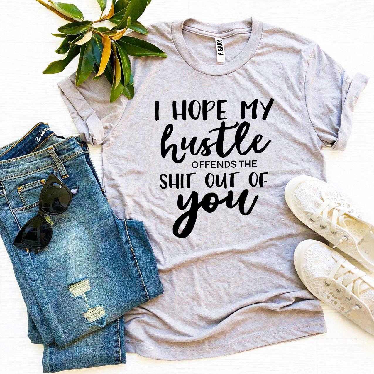 I Hope My Hustle Offends T-shirt Agate