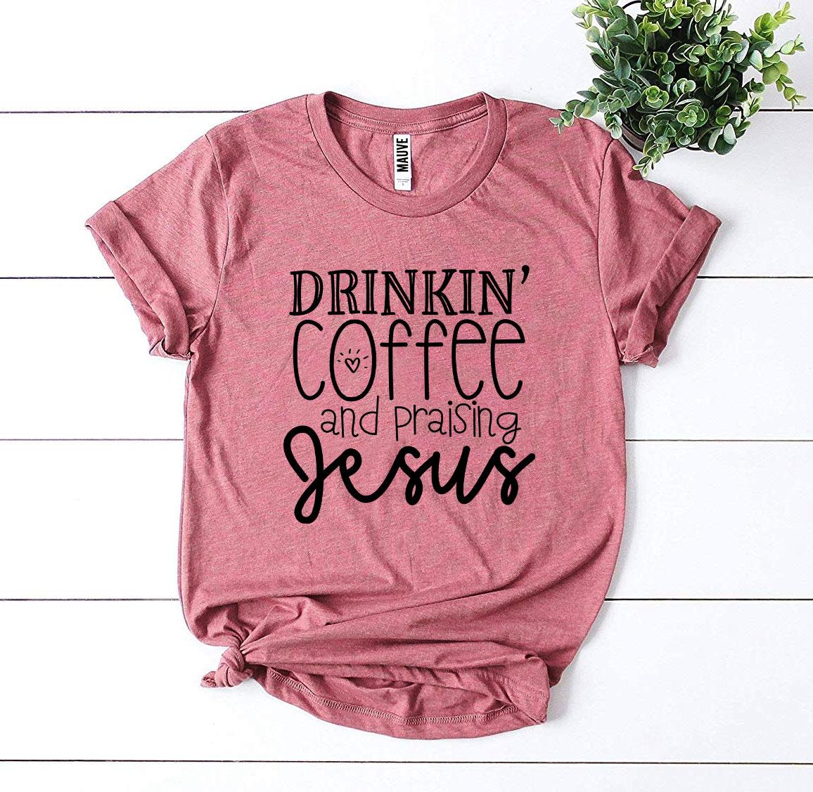 Drinkin' Coffee And Praising Jesus T-shirt Agate