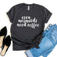 Even Mermaids Need Coffee T-shirt