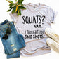 Squats? Nah' I Thought You Said Shots! T-shirt