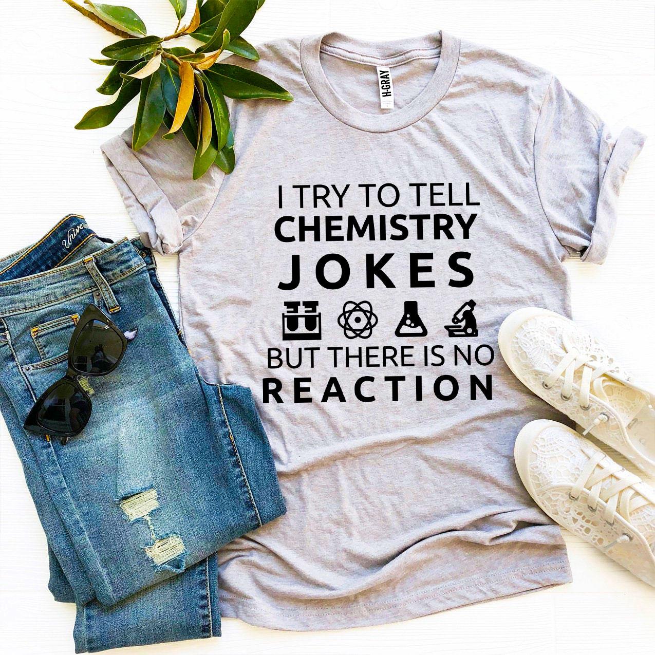 I Try To Tell Chemistry Jokes T-shirt