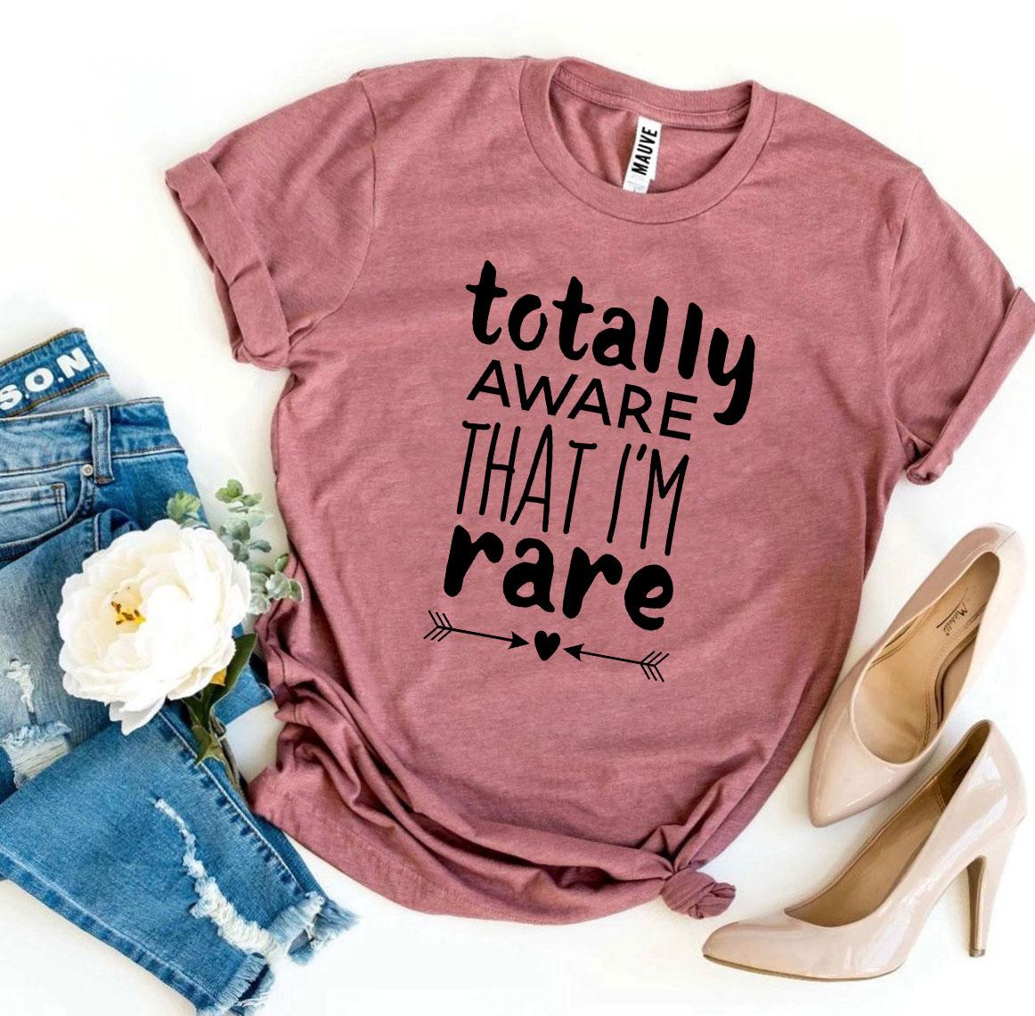 Totally Aware That I'm Rare T-shirt