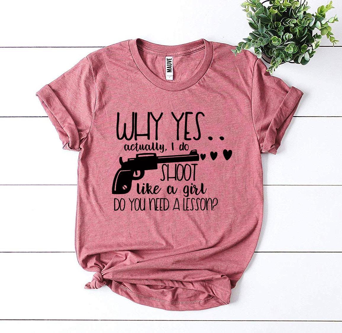 Why Yes Actually I Do Shoot Like a Girl T-shirt