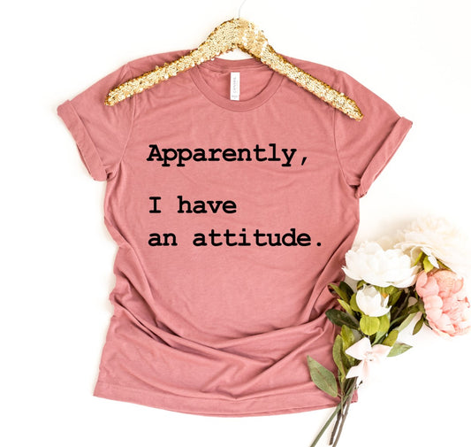 Apparently I Have An Attitude Shirt