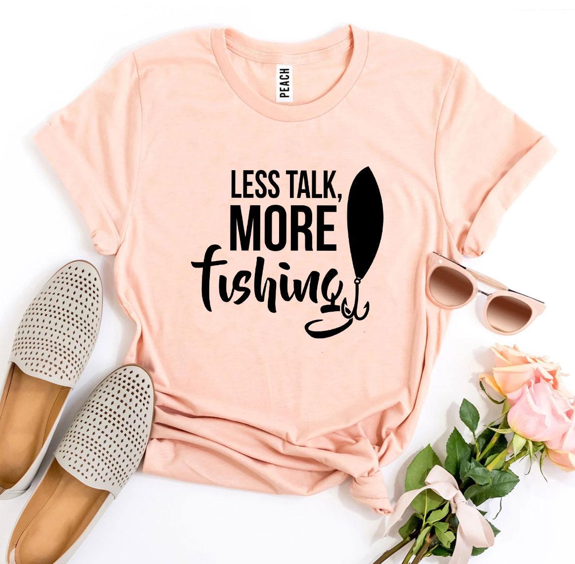 Less Talk, More Fishing T-shirt