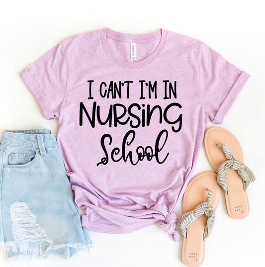 I Can't I'm In Nursing School T-shirt