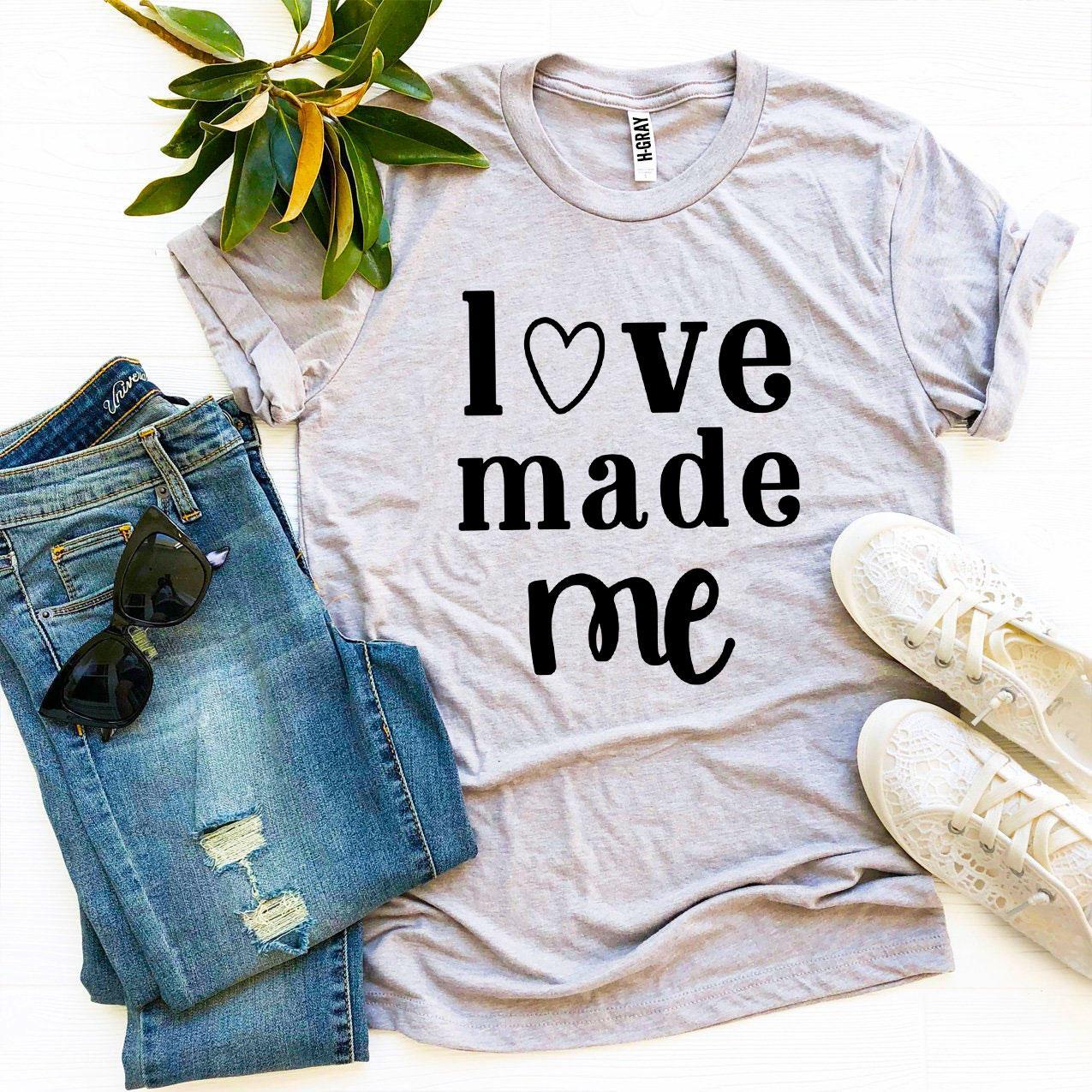 Love Made Me T-shirt