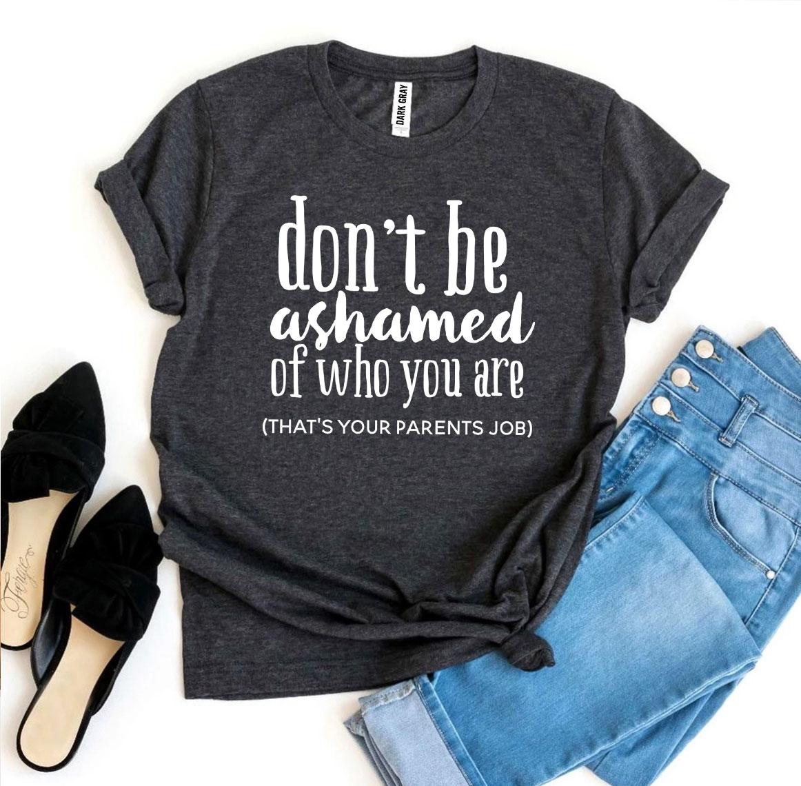 Don't Be Ashamed Of Who You Are T-shirt Agate