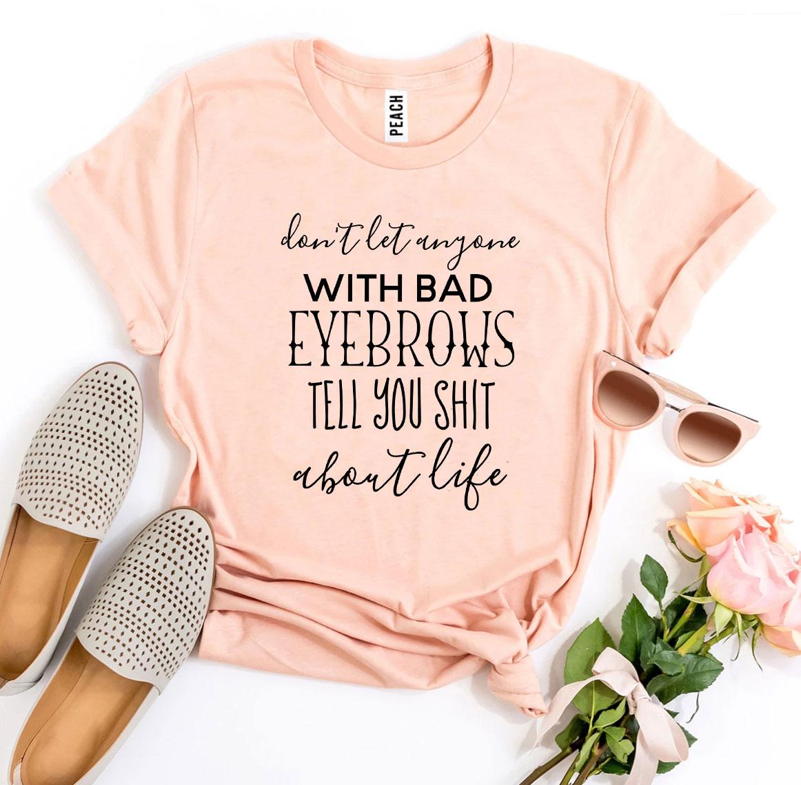 Don't Let Anyone With Bad Eyebrows T-shirt