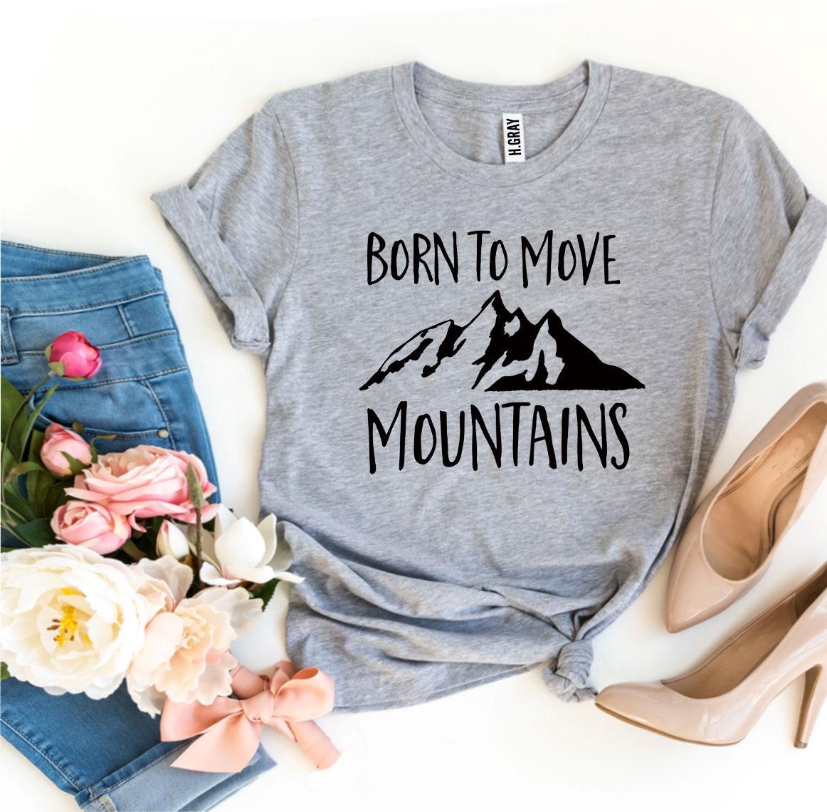 Born To Move Mountains T-shirt