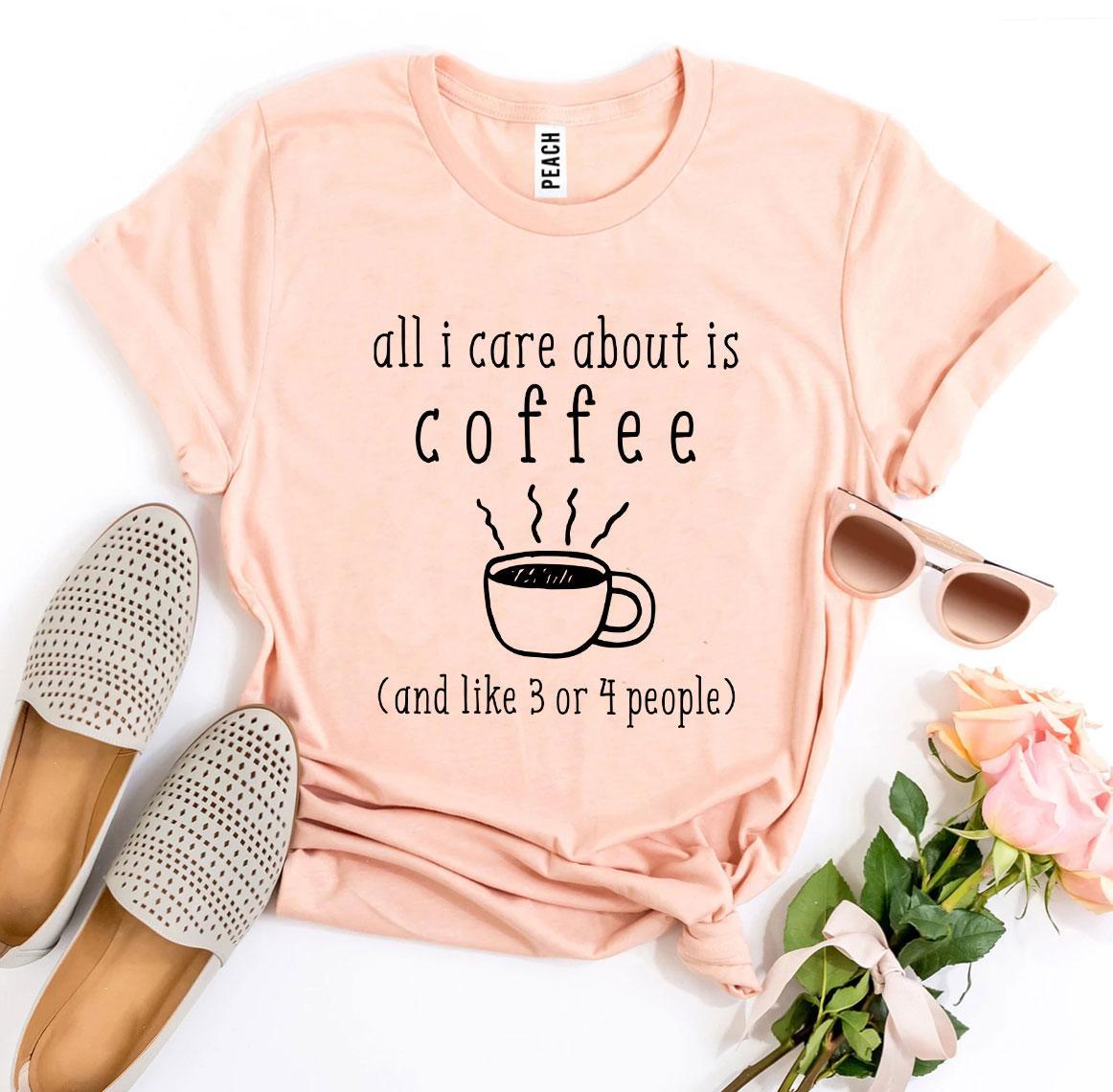 All I Care About Is Coffee T-shirt