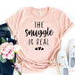 The Snuggle Is real T-shirt
