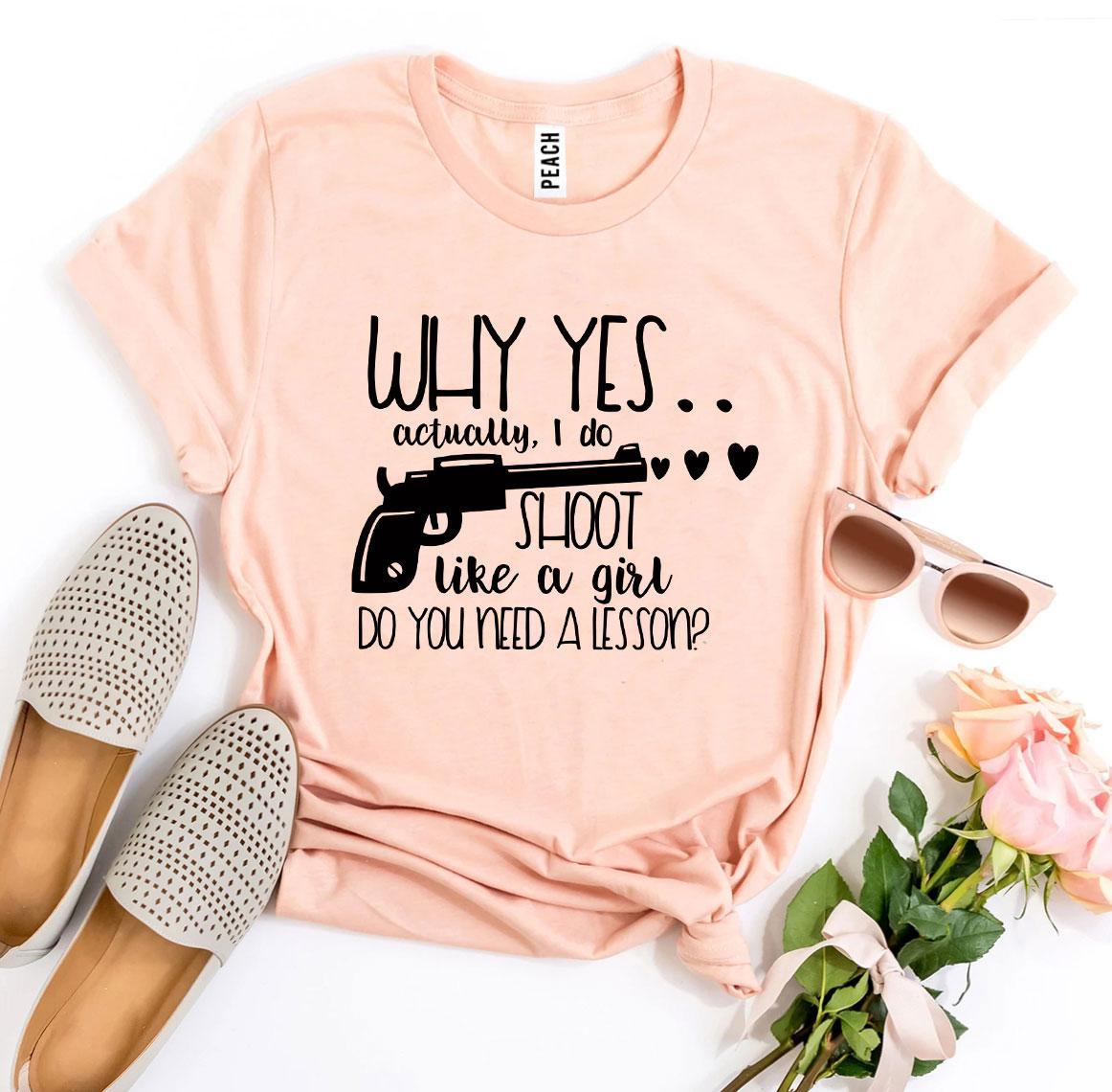 Why Yes Actually I Do Shoot Like a Girl T-shirt