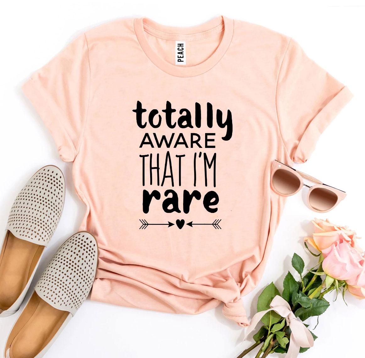 Totally Aware That I'm Rare T-shirt