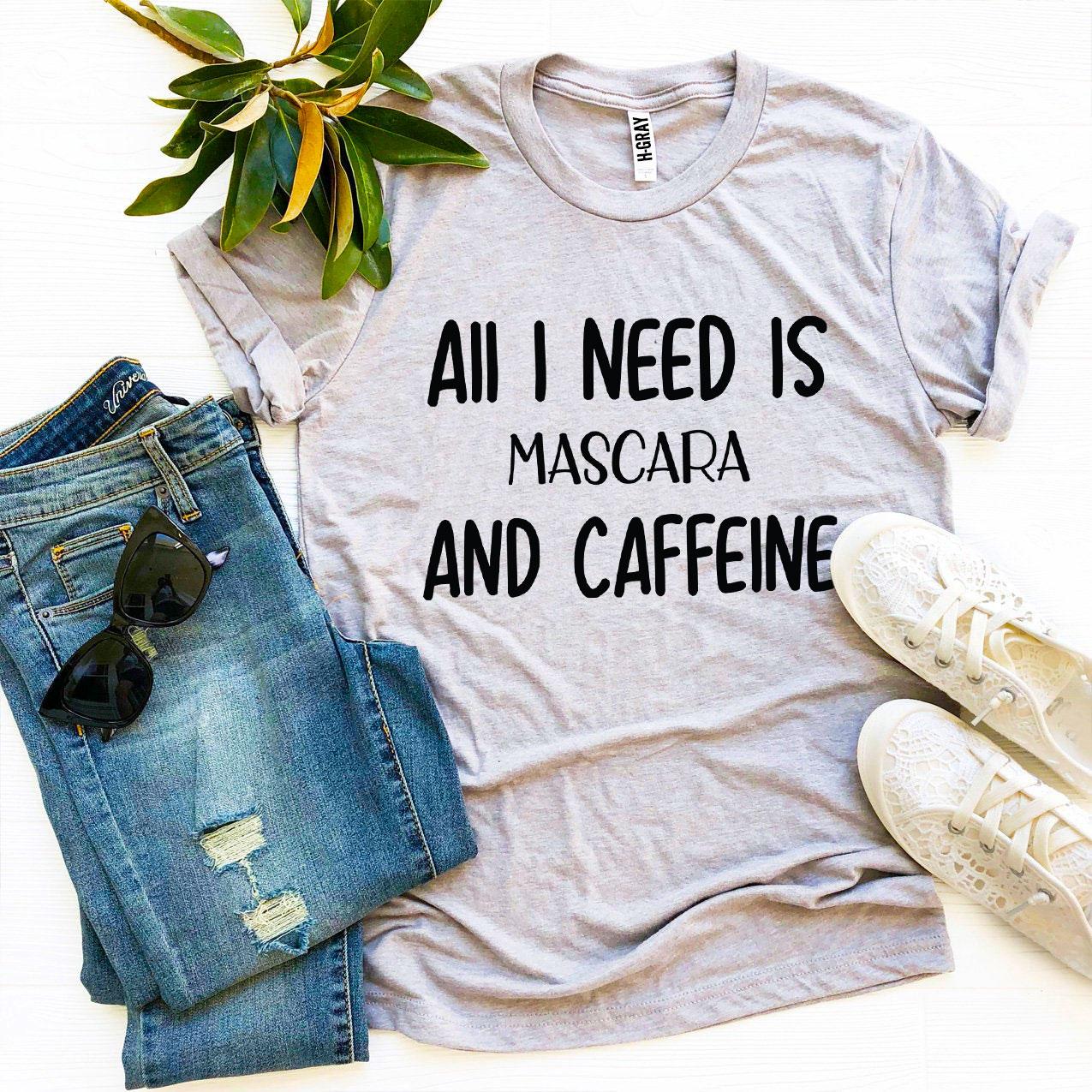 All I Need Is Mascara And Caffeine T-shirt Agate