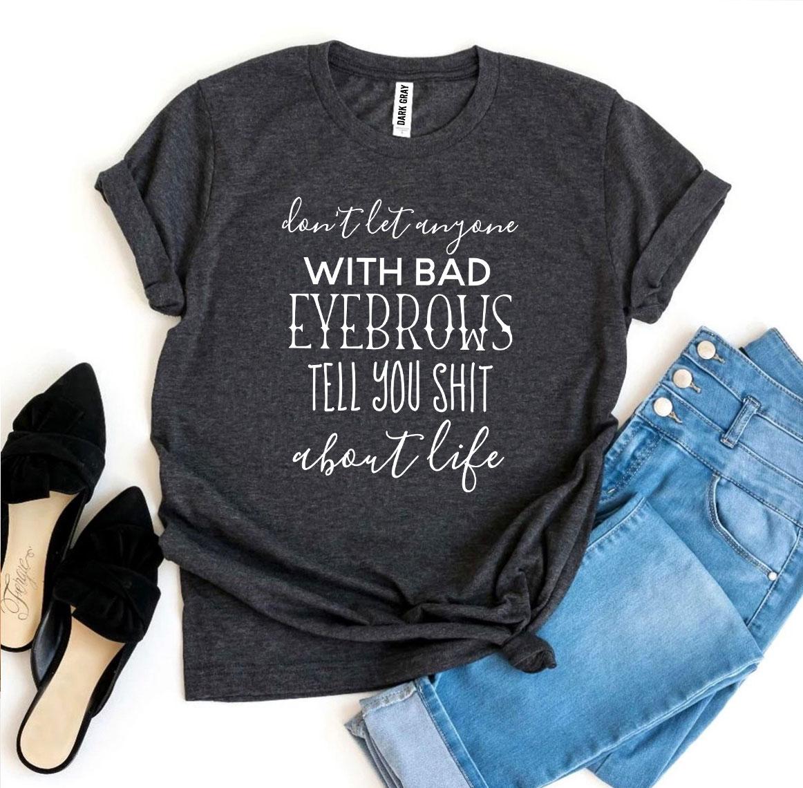 Don't Let Anyone With Bad Eyebrows T-shirt