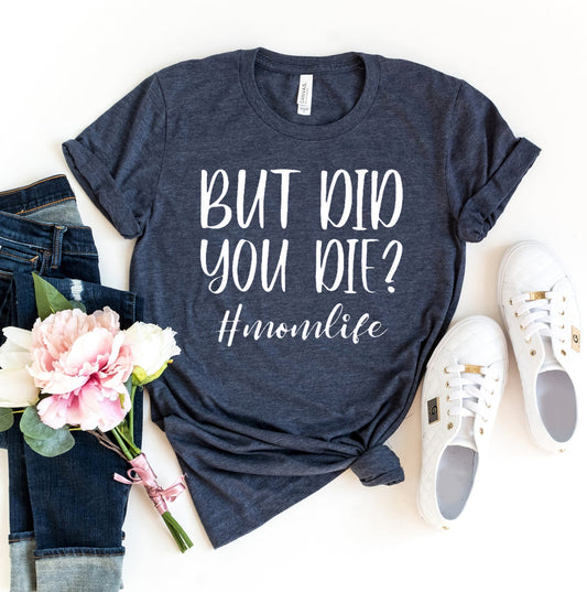 But Did You Die T-shirt