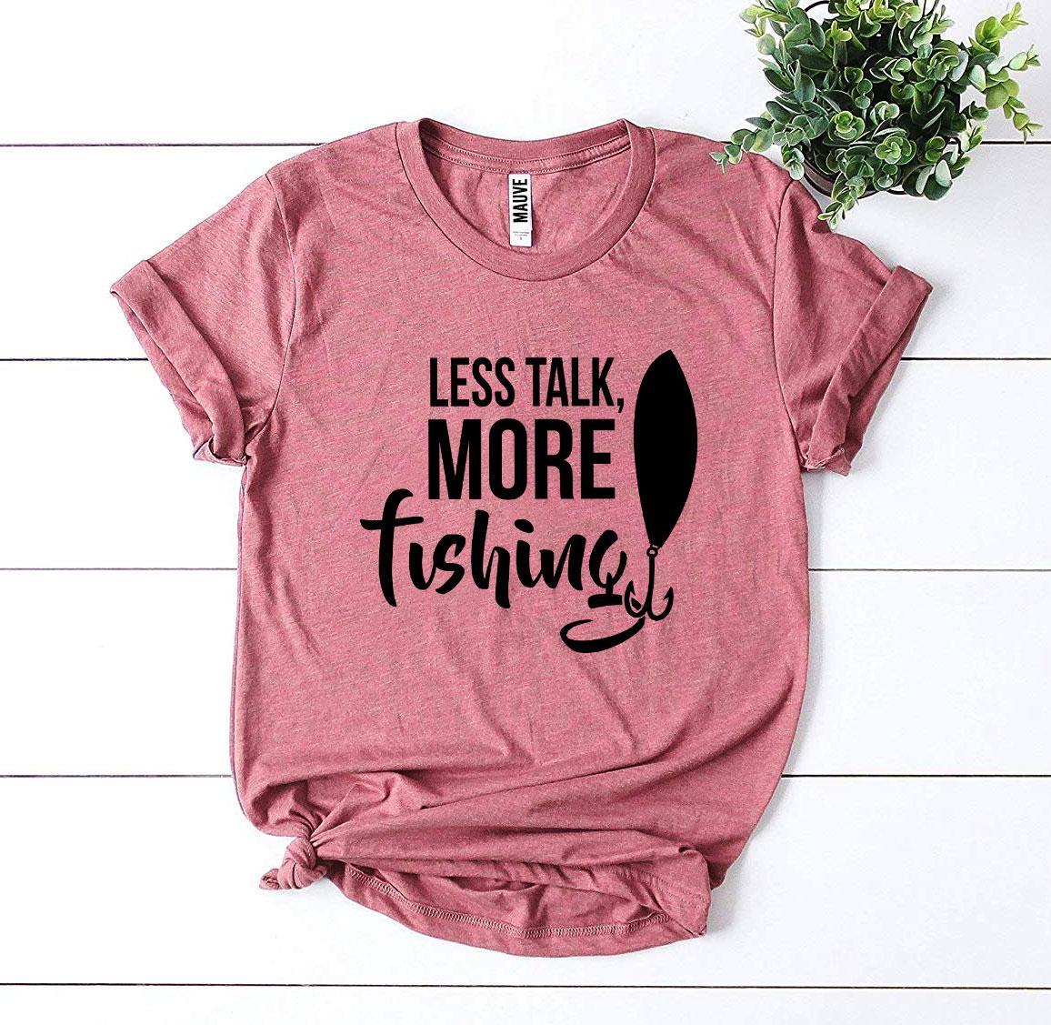 Less Talk, More Fishing T-shirt