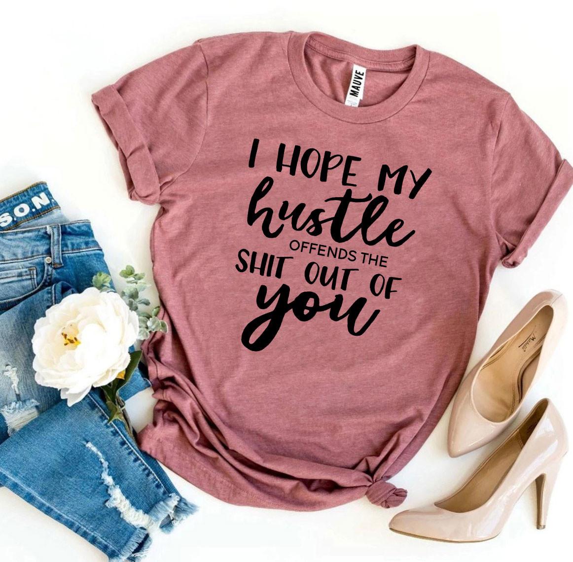 I Hope My Hustle Offends T-shirt Agate