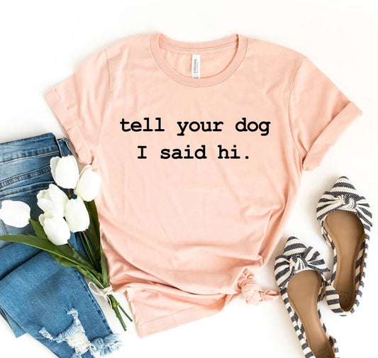 Tell Your Dog I Said Hi T-shirt