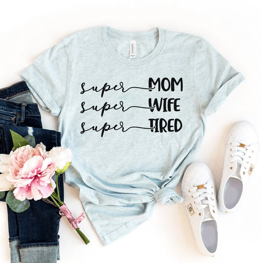 Super Mom Super Wife Super Tired T-shirt