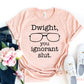 Dwight You Ignorant Slut T-shirt
