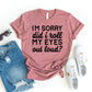 I'm Sorry Did I Roll My Eyes Out Loud T-shirt