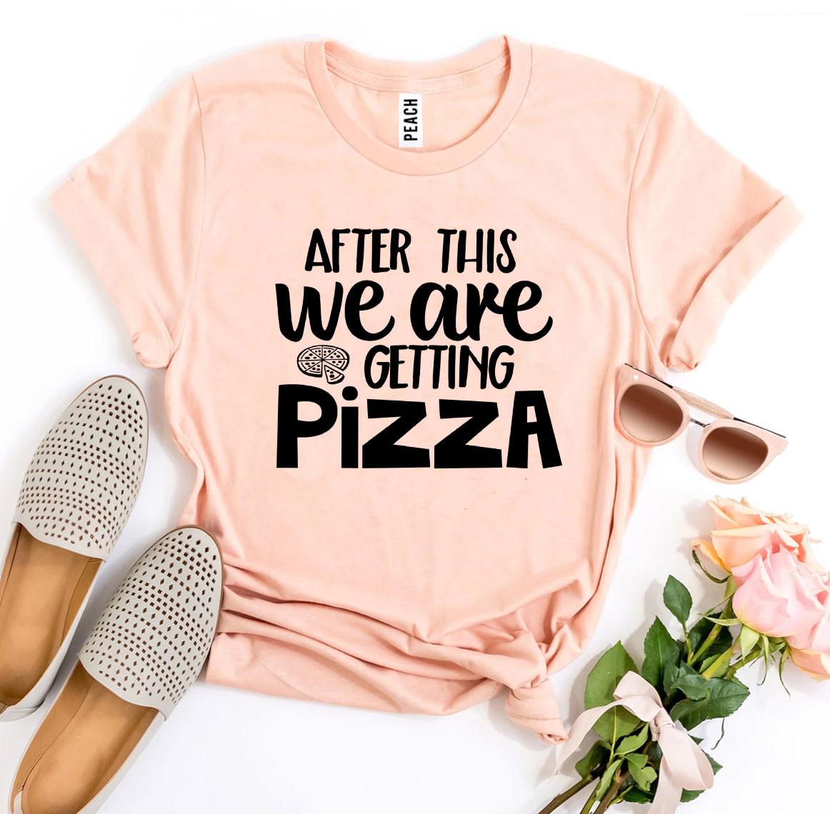 After This We Are Getting Pizza T-shirt