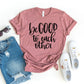 Be Good To Each Other T-shirt