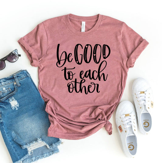 Be Good To Each Other T-shirt