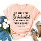 He Heals The Brokenhearted And Blinds Up Their Wounds T-shirt