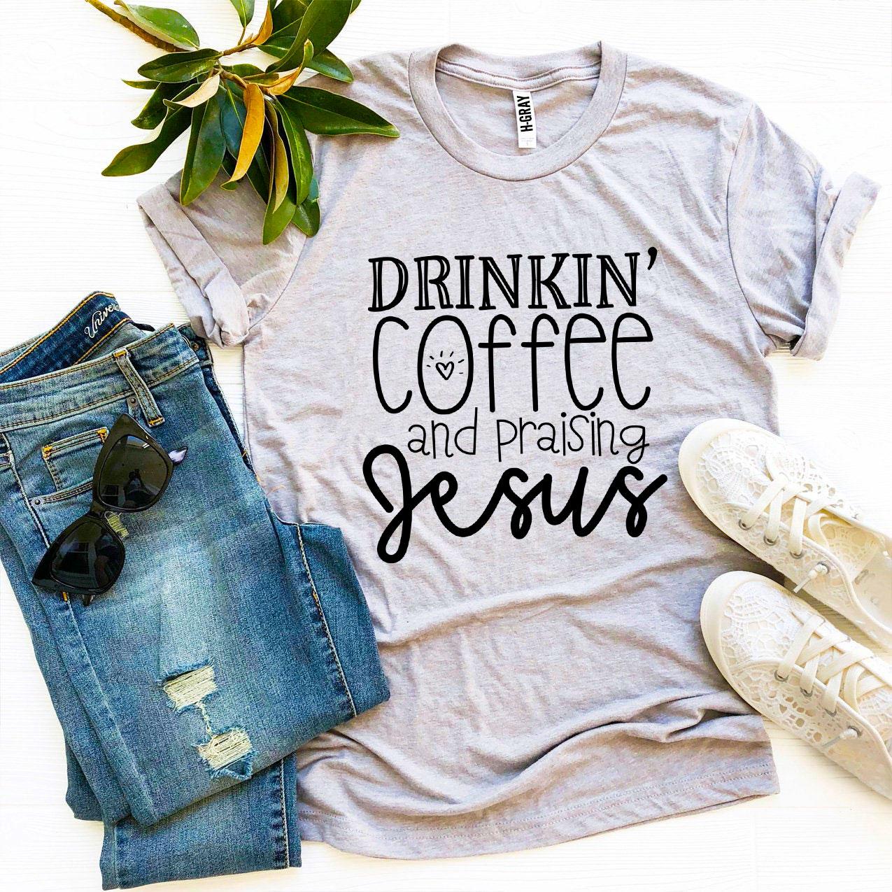 Drinkin' Coffee And Praising Jesus T-shirt Agate