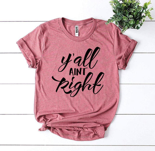 Y'all Aint Right T-shirt